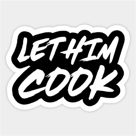 Let Him Cook - Let Him Cook - Sticker | TeePublic