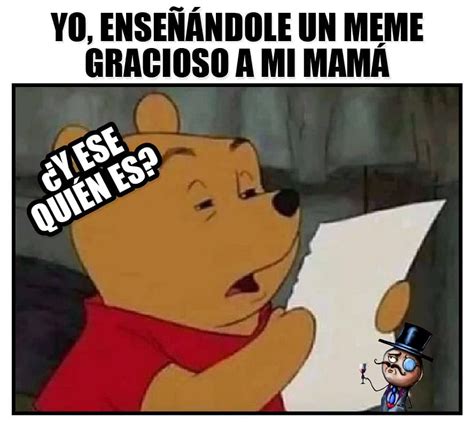 Yo, enseñándole un meme gracioso a mi mamá. ¿Y ese quién es? - Memes