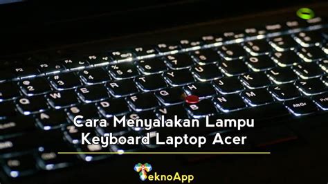 Cara Menyalakan Lampu Keyboard Laptop Acer Secara Instan - TeknoApp