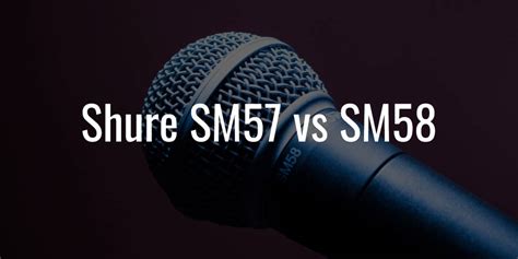 Shure SM57 vs SM58 – Top 5 Differences for Vocals