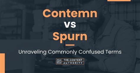 Contemn vs Spurn: Unraveling Commonly Confused Terms