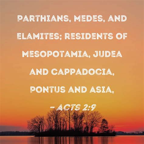 Acts 2:9 Parthians, Medes, and Elamites; residents of Mesopotamia, Judea and Cappadocia, Pontus ...