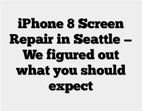 iPhone 8 Screen Repair in Seattle -- We figured out what you should expect