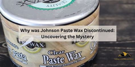 Why was Johnson Paste Wax Discontinued: Uncovering the Mystery – Home Improvement Way