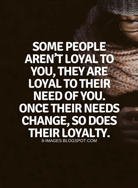 Bad Relationship Quotes Some People Aren't Loyal To You They Are Loyal To Their Needs Of - Quotes