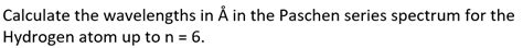 Solved Calculate the wavelengths in A˚ in the Paschen series | Chegg.com