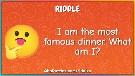 I am the most famous dinner. What am I? - Riddle & Answer - Aha! Puzzles