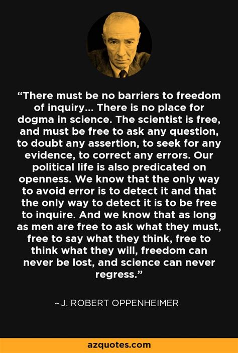 J. Robert Oppenheimer quote: There must be no barriers to freedom of ...