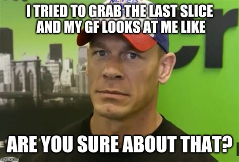 John Cena - are you sure about that? Memes - Imgflip