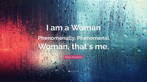 Maya Angelou Quote: “I am a Woman Phenomenally. Phenomenal Woman, that ...