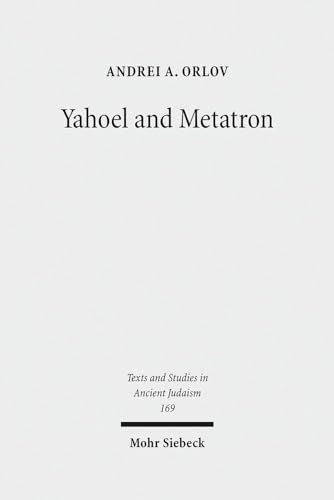 Yahoel and Metatron. Aural Apocalypticism and the Origins of Early Jewish Mysticism (Texts and ...