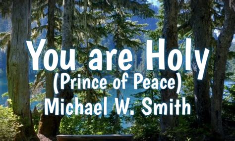 You Are Holy / Prince Of Peace Lyrics Michael W. Smith