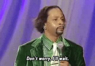 Don'T Worry I'Ll Wait Katt Williams GIF - Find & Share on GIPHY