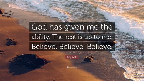 Billy Mills Quote: “God has given me the ability. The rest is up to me ...