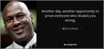 Michael Jordan quote: Another day, another opportunity to prove ...