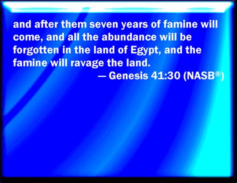 Genesis 41:30 And there shall arise after them seven years of famine ...