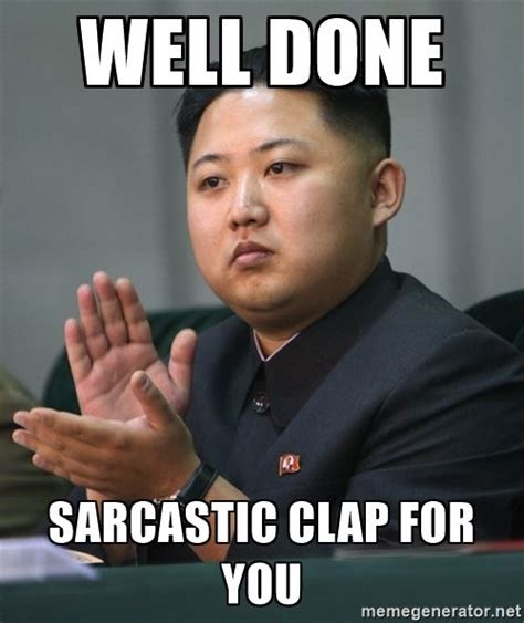 Well Done Sarcastic clap for you | Kim Jong Un cl… | Funny meme pictures, Funny me, Funny comments