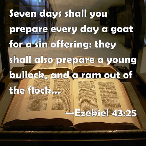 Ezekiel 43:25 Seven days shall you prepare every day a goat for a sin offering: they shall also ...