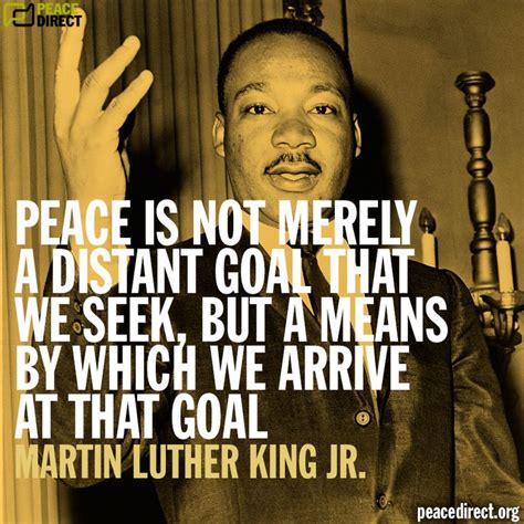 “Peace is not merely a distant goal we seek, but a means by which we arrive at that goal ...