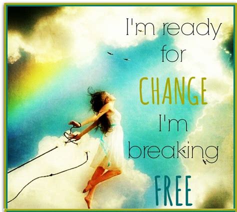 *I'm Ready For Change. I'm Breaking Free. Ready For Change, Change Is Good, Be Yourself Quotes ...