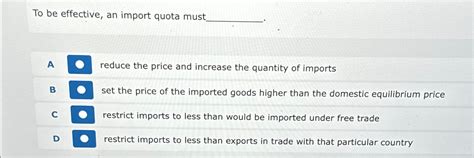 Solved To be effective, an import quota mustA reduce the | Chegg.com