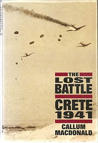 The Lost Battle. Crete 1941 by Macdonald, Callum: Fine Hard Cover (1993) First Edition ...