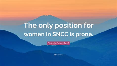 Stokely Carmichael Quote: “The only position for women in SNCC is prone.”