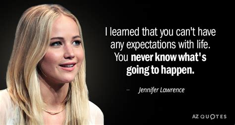 Jennifer Lawrence quote: I learned that you can't have any expectations with life...