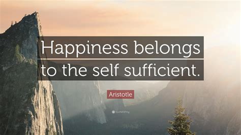 Aristotle Quote: “Happiness belongs to the self sufficient.”