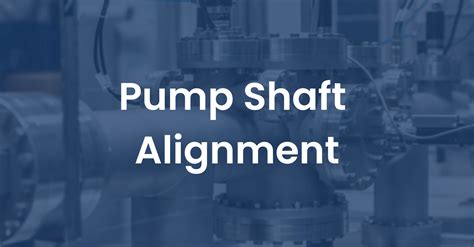 Why Pump Shaft Alignment is Necessary