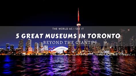 Museums in Toronto You Must Visit ⋆ The World As I See It