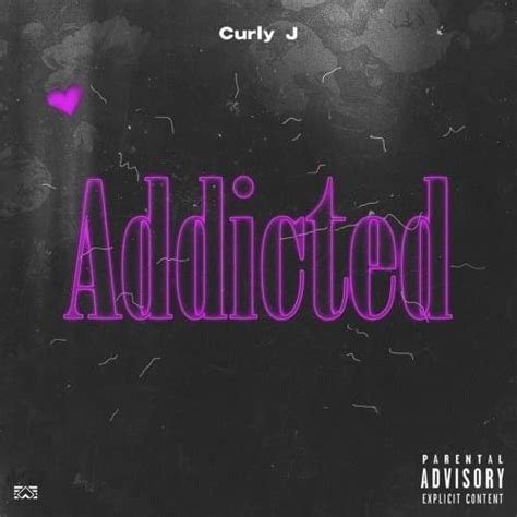 Curly J – Addicted Lyrics | Genius Lyrics