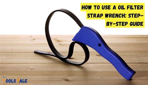 How to Use a Oil Filter Strap Wrench: Step-by-Step Guide