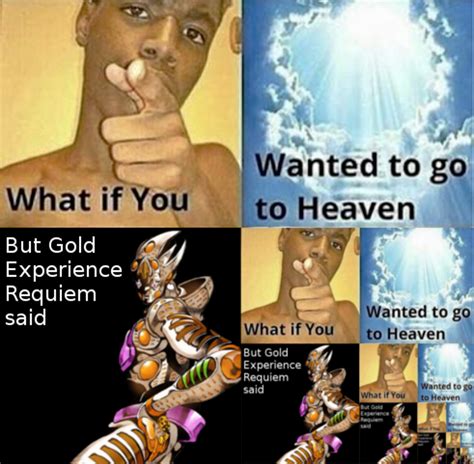 Gold Experience Requiem Meme Im doing a golden experience requiem ...