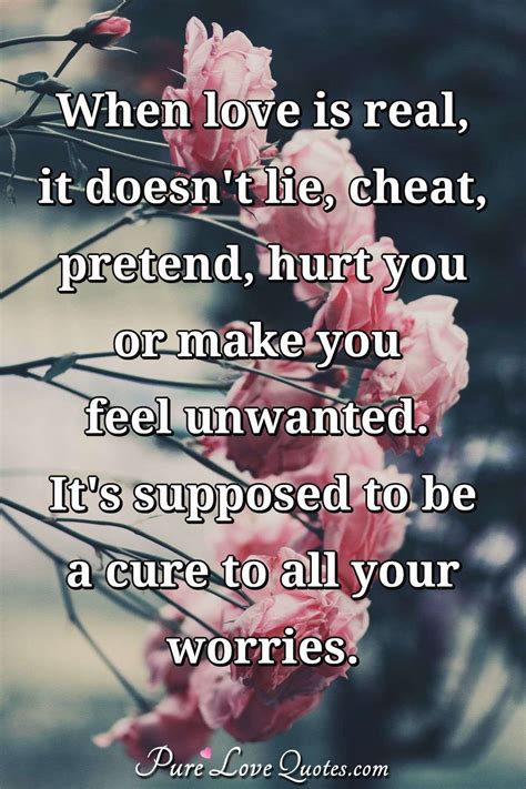 When love is real, it doesn't lie, cheat, pretend, hurt you or make you feel... | PureLoveQuotes