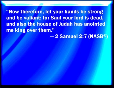 2 Samuel 2:7 Therefore now let your hands be strengthened, and be you ...