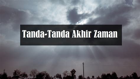 10 Tanda-tanda Akhir Zaman Yang Anda Perlu tahu - Aku Muslim