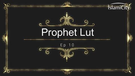 Prophets in Quran Ep. 10: Prophet Lot (Lut) (AS) - IslamiCity