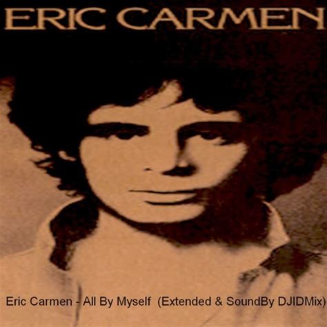 Stream Eric Carmen - All By Myself 10:00 (Extended & Soundby DJIDMix ...