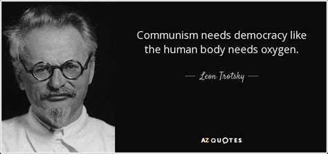 Leon Trotsky quote: Communism needs democracy like the human body needs ...