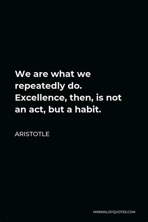 Aristotle Quote: We are what we repeatedly do. Excellence, then, is not an act, but a habit.