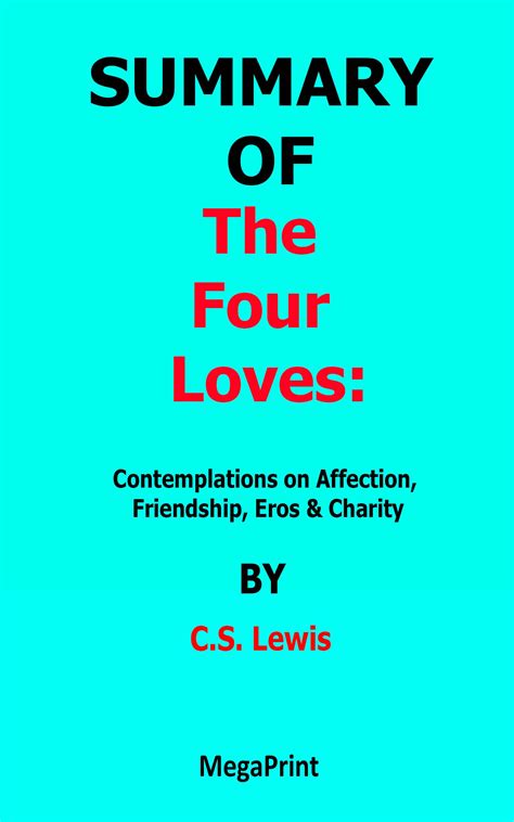 SUMMARY OF The Four Loves Contemplations on Affection, Friendship, Eros & Charity By C.S. Lewis ...