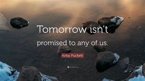 Kirby Puckett Quote: “Tomorrow isn’t promised to any of us.”