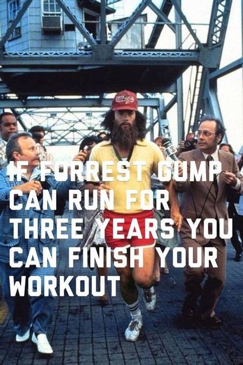 "If Forrest Gump can run for three years you can finish your workout ...