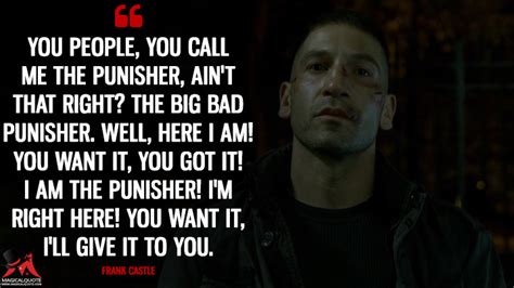 You people, you call me the Punisher, ain't that right? The big bad ...