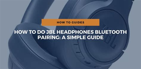 How To Do JBL Headphones Bluetooth Pairing: A Simple Guide