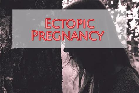 Ectopic Pregnancy: Symptoms, Causes, Risks and Treatment