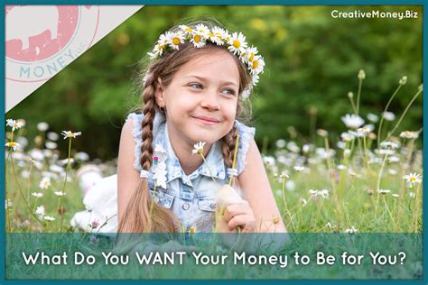 What Do You WANT Your Money To Be For You? - Creative Money