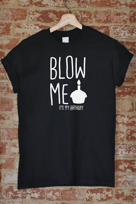 Blow Me It's My Birthday - Funny Birthday Shirt - Birthday Gift Ideas ...