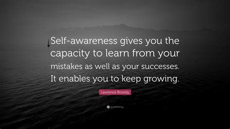 Lawrence Bossidy Quote: “Self-awareness gives you the capacity to learn from your mistakes as ...